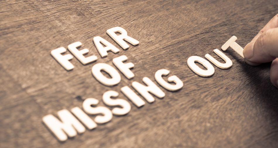 FOMO - Fear Of Missing Out
